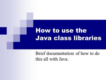 How to use the Java class libraries Brief documentation of how to do this all with Java.
