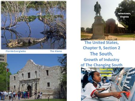 The United States, Chapter 9, Section 2 The South, Growth of Industry of The Changing South Jamestown, Virginia Space Camp Huntsville Alabama Florida Everglades.