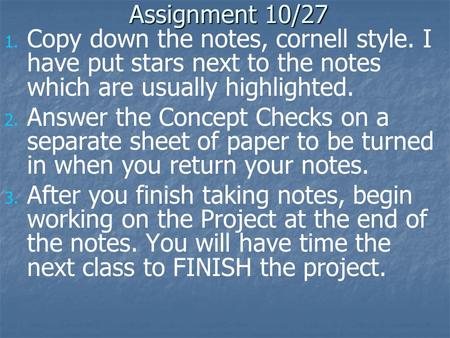Assignment 10/27 1. 1. Copy down the notes, cornell style. I have put stars next to the notes which are usually highlighted. 2. 2. Answer the Concept Checks.
