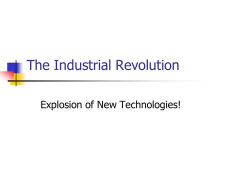 The Industrial Revolution Explosion of New Technologies!