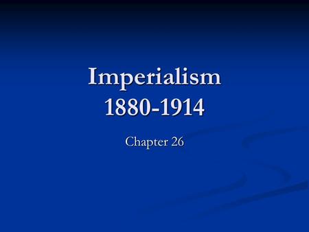 Imperialism 1880-1914 Chapter 26. Old Imperialism 16 th -18 th Centuries Old Imperialism in the Old World: Africa and Asia Old Imperialism in the Old.