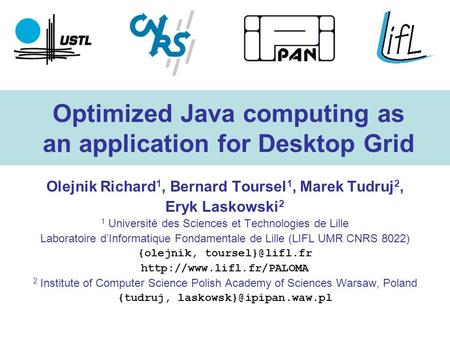 Optimized Java computing as an application for Desktop Grid Olejnik Richard 1, Bernard Toursel 1, Marek Tudruj 2, Eryk Laskowski 2 1 Université des Sciences.