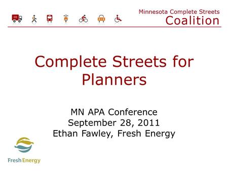 Complete Streets for Planners MN APA Conference September 28, 2011 Ethan Fawley, Fresh Energy.