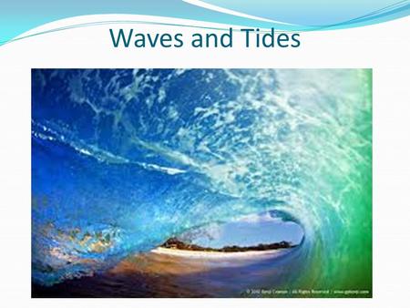 Waves and Tides. Anatomy of a wave Wave- the transmission of energy through matter When energy moves through matter as a wave, the matter moves back and.