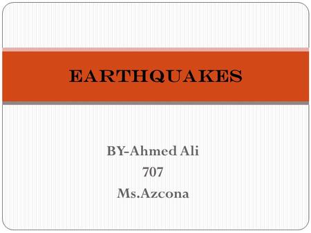 Earthquakes BY-Ahmed Ali 707 Ms.Azcona.