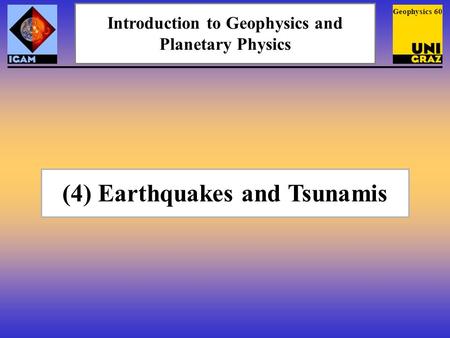 Geophysics 60 (4) Earthquakes and Tsunamis Introduction to Geophysics and Planetary Physics.