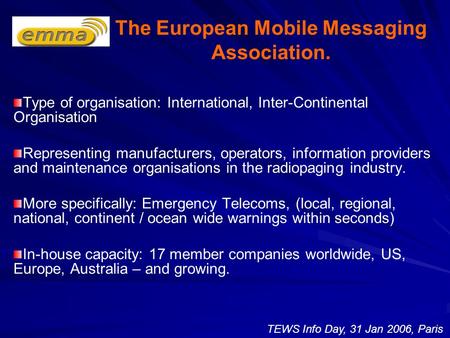 The European Mobile Messaging Association. Type of organisation: International, Inter-Continental Organisation Representing manufacturers, operators, information.