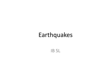 Earthquakes IB SL. What Are They? Earthquakes are a sudden, violent shaking of the Earth’s surface. Earthquakes occur after a build-up of pressure causes.