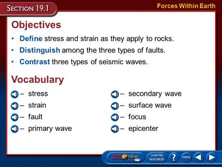Objectives Define stress and strain as they apply to rocks. Forces Within Earth Distinguish among the three types of faults. Contrast three types of seismic.