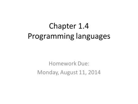 Chapter 1.4 Programming languages Homework Due: Monday, August 11, 2014.