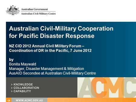 Australian Civil-Military Cooperation for Pacific Disaster Response NZ CID 2012 Annual Civil Military Forum – Coordination of DR in the Pacific, 7 June.