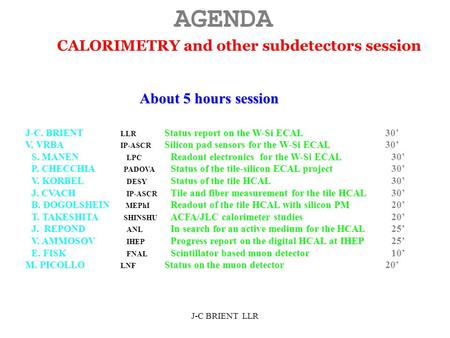 J-C BRIENT LLR AGENDA CALORIMETRY and other subdetectors session J-C. BRIENT LLR Status report on the W-Si ECAL 30’ V. VRBA IP-ASCR Silicon pad sensors.