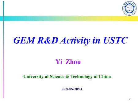 1 July-05-2013 GEM R&D Activity in USTC Yi Zhou University of Science & Technology of China.