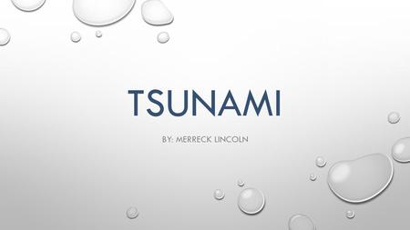 TSUNAMI BY: MERRECK LINCOLN. WHAT IS A TSUNAMI? HOW DOES IT FORM? TSUNAMIS ARE NATURAL DISASTERS. THEY ARE HUGE WAVES THAT FORM FROM EITHER EARTHQUAKES.