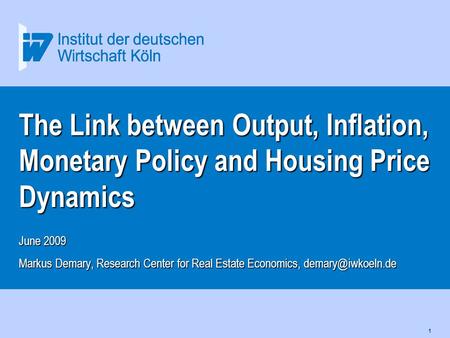 1 The Link between Output, Inflation, Monetary Policy and Housing Price Dynamics June 2009 Markus Demary, Research Center for Real Estate Economics,