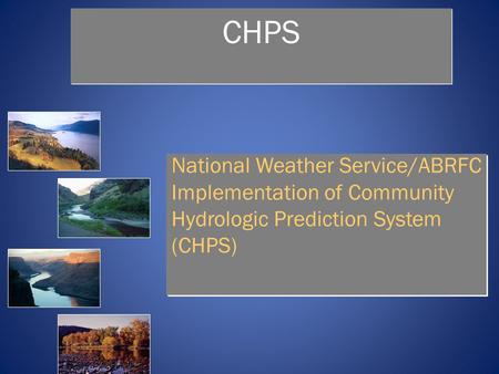 1 CHPS National Weather Service/ABRFC Implementation of Community Hydrologic Prediction System (CHPS)