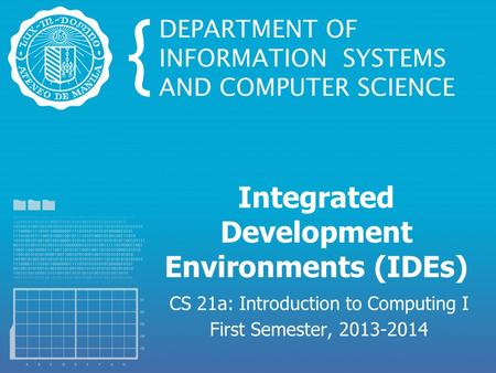 Integrated Development Environments (IDEs) CS 21a: Introduction to Computing I First Semester, 2013-2014.