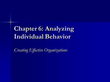 Chapter 6: Analyzing Individual Behavior Creating Effective Organizations.