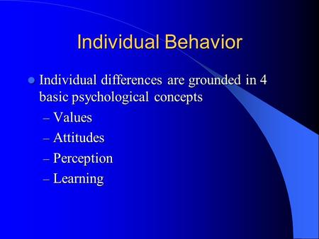 Individual Behavior Individual differences are grounded in 4 basic psychological concepts Individual differences are grounded in 4 basic psychological.