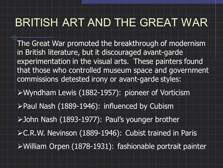 BRITISH ART AND THE GREAT WAR The Great War promoted the breakthrough of modernism in British literature, but it discouraged avant-garde experimentation.