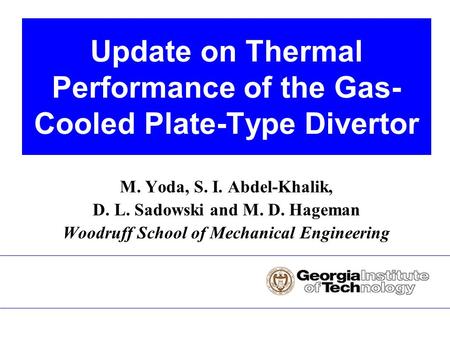 M. Yoda, S. I. Abdel-Khalik, D. L. Sadowski and M. D. Hageman Woodruff School of Mechanical Engineering Update on Thermal Performance of the Gas- Cooled.