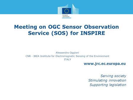 Www.jrc.ec.europa.eu Serving society Stimulating innovation Supporting legislation Meeting on OGC Sensor Observation Service (SOS) for INSPIRE Alessandro.