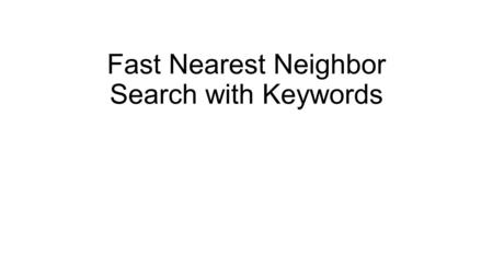 Fast Nearest Neighbor Search with Keywords. Abstract Conventional spatial queries, such as range search and nearest neighbor retrieval, involve only conditions.