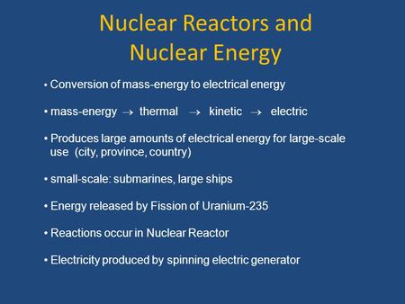 Nuclear Reactors and Nuclear Energy Conversion of mass-energy to electrical energy mass-energy  thermal  kinetic  electric Produces large amounts of.