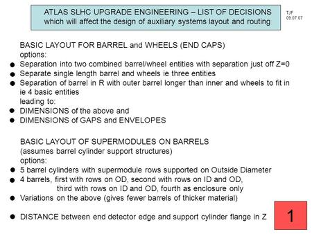 ATLAS SLHC UPGRADE ENGINEERING – LIST OF DECISIONS which will affect the design of auxiliary systems layout and routing BASIC LAYOUT FOR BARREL and WHEELS.