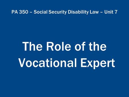 PA 350 – Social Security Disability Law – Unit 7