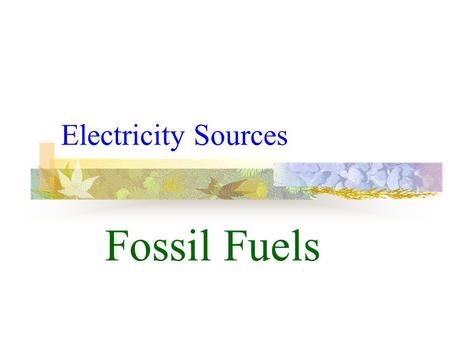 Electricity Sources Fossil Fuels Fossil Fuels From Deep Within.