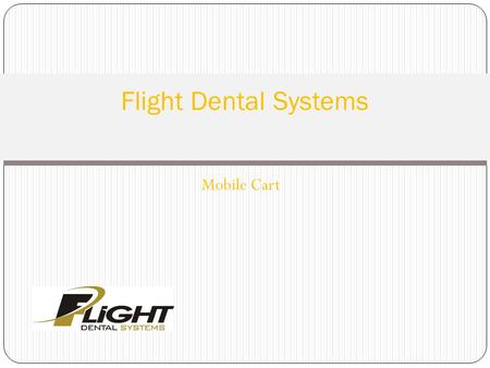 Mobile Cart Flight Dental Systems. Mobile Cart Specifications Stable Steel U- Frame Cart Clean beige baked paint excellent for asepsis Adjustable vertical.