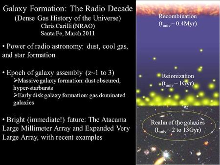 ESO Galaxy Formation: The Radio Decade (Dense Gas History of the Universe) Chris Carilli (NRAO) Santa Fe, March 2011 Power of radio astronomy: dust, cool.