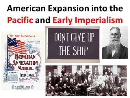 American Expansion into the Pacific and Early Imperialism.