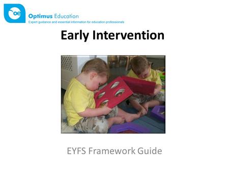 Early Intervention EYFS Framework Guide. Early intervention The emphasis placed on early intervention strategies – addressing issues early on in a child’s.