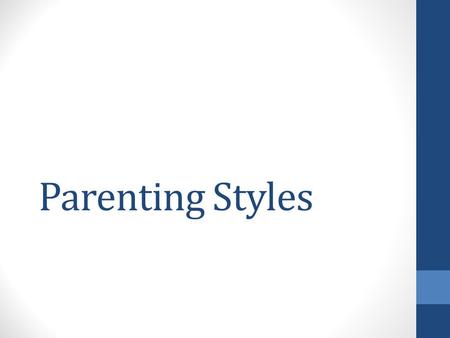 Parenting Styles. …The way that a parent consistently interacts with children Results from everything that influences a person’s ideas about raising children.