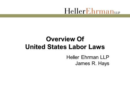 Overview Of United States Labor Laws Heller Ehrman LLP James R. Hays.