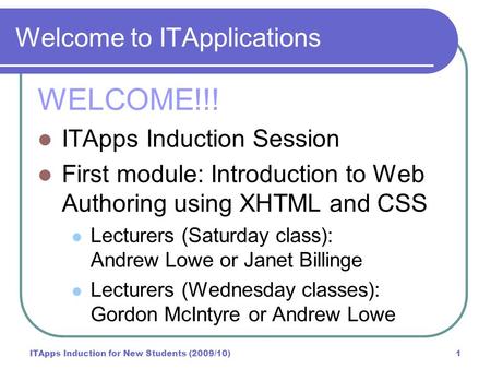 ITApps Induction for New Students (2009/10)1 Welcome to ITApplications WELCOME!!! ITApps Induction Session First module: Introduction to Web Authoring.