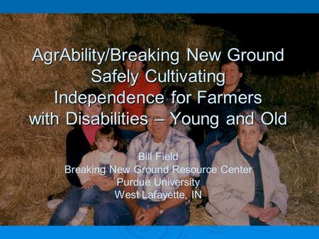 AgrAbility/Breaking New Ground Safely Cultivating Independence for Farmers with Disabilities – Young and Old AgrAbility/Breaking New Ground Safely Cultivating.