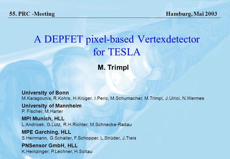 Hamburg, 07.05.2003 Marcel Trimpl, Bonn University A DEPFET pixel-based Vertexdetector for TESLA 55. PRC -MeetingHamburg, Mai 2003 M. Trimpl University.
