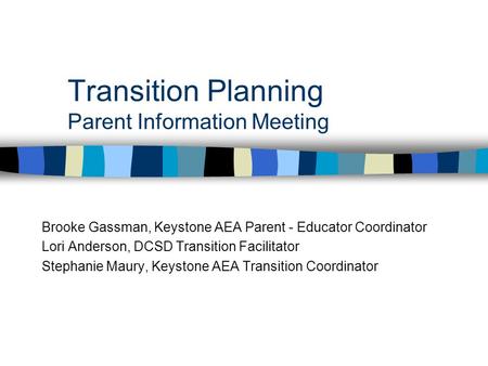 Transition Planning Parent Information Meeting Brooke Gassman, Keystone AEA Parent - Educator Coordinator Lori Anderson, DCSD Transition Facilitator Stephanie.
