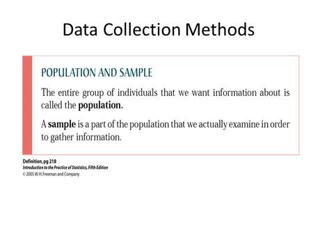 Data Collection Methods. In a population there is a parameter of interest whose value is unknown. We use a sample estimator to estimate the value of this.