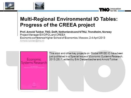 Multi-Regional Environmental IO Tables: Progress of the CREEA project Prof. Arnold Tukker, TNO, Delft, Netherlands and NTNU, Trondheim, Norway Project.