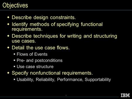1 Objectives  Describe design constraints.  Identify methods of specifying functional requirements.  Describe techniques for writing and structuring.