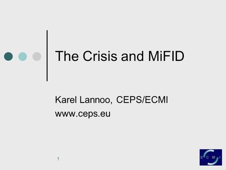 1 The Crisis and MiFID Karel Lannoo, CEPS/ECMI www.ceps.eu.