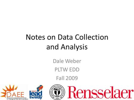 Notes on Data Collection and Analysis Dale Weber PLTW EDD Fall 2009.