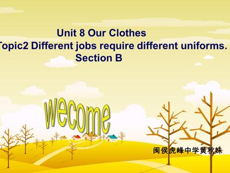 Unit 8 Our Clothes Topic2 Different jobs require different uniforms. Section B 闽侯虎峰中学黄秋妹.