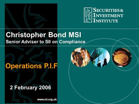 Www.sii.org.uk Christopher Bond MSI Senior Adviser to SII on Compliance Operations P.I.F 2 February 2006.