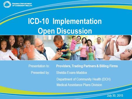0 Presentation to: Providers, Trading Partners & Billing Firms Presented by: Sheldia Evans-Maddox Department of Community Health (DCH) Medical Assistance.