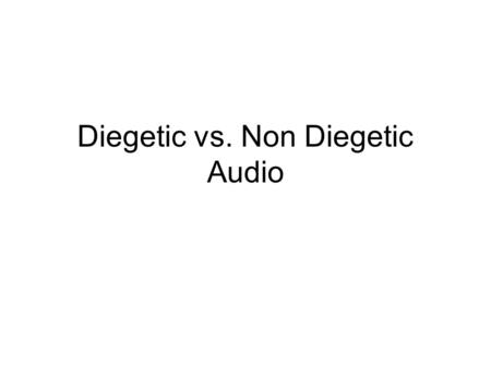 Diegetic vs. Non Diegetic Audio. Diegetic sound Sound that comes from the diegesis Dialogue Music from story source Ambient sounds.